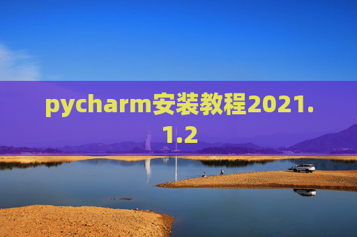 pycharm安装教程2021.1.2 pycharm安装教程2021.1.2